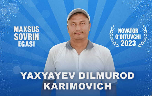 “Novator o‘qituvchi – 2023” tanlovi | Yaxyayev Dilmurod Karimovich, maxsus sovrin egasi